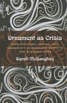 Ornament as Crisis: Architecture, Design, and Modernity in Hermann Broch's The Sleepwalkers