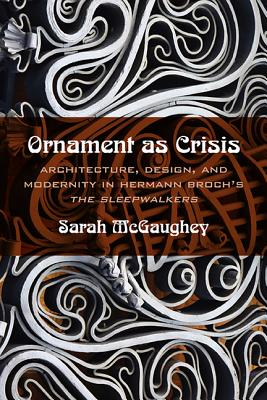 Ornament as Crisis: Architecture, Design, and Modernity in Hermann Broch's The Sleepwalkers