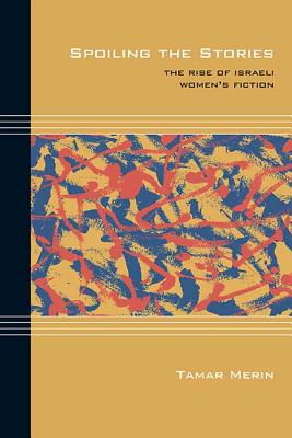 Spoiling the Stories: The Rise of Israeli Women's Fiction (Cultural Expressions)