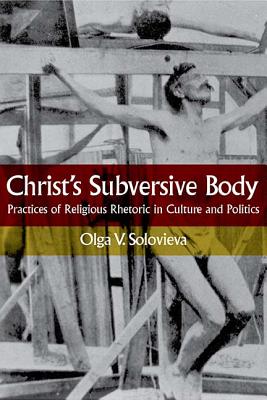 Christ's Subversive Body: Practices of Religious Rhetoric in Culture and Politics