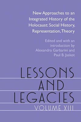 Lessons and Legacies XIII: New Approaches to an Integrated History of the Holocaust: Social History, Representation, Theory (Lessons & Legacies)