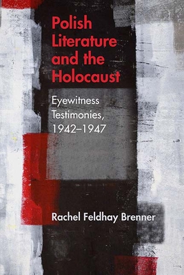 Polish Literature and the Holocaust: Eyewitness Testimonies, 19421947