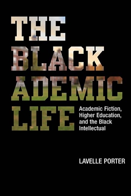 The Blackademic Life: Academic Fiction, Higher Education, and the Black Intellectual
