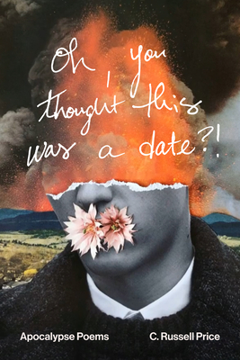 oh, you thought this was a date!: Apocalypse Poems