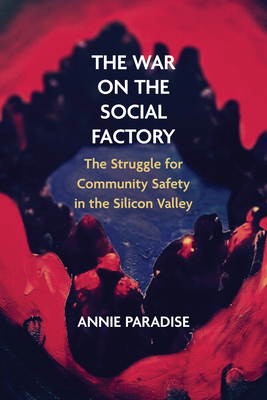 The War on the Social Factory: The Struggle for Community Safety in the Silicon Valley (Critical Insurgencies)