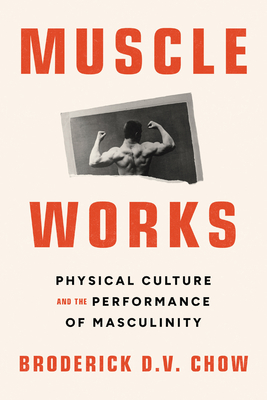 Muscle Works: Physical Culture and the Performance of Masculinity (Performance Works)