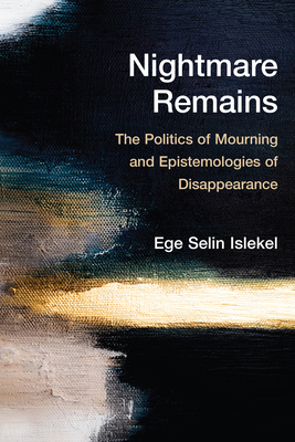 Image for Nightmare Remains: The Politics of Mourning and Epistemologies of Disappearance Nightmare Remains: The Politics of Mourning and Epistemologies of Disappearance