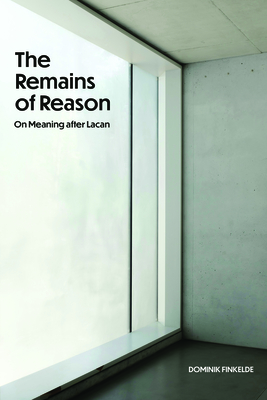 The Remains of Reason: On Meaning after Lacan