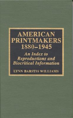 American Printmakers 1880-1945: An Index to Reproductions and Biocritical Information