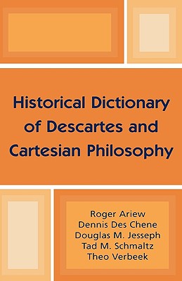 Historical Dictionary of Descartes and Cartesian Philosophy (Historical Dictionaries of Religions, Philosophies, and Movements Series)