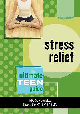 Stress Relief: The Ultimate Teen Guide (Volume 3) (It Happened to Me, 3)