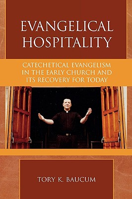 Evangelical Hospitality: Catechetical Evangelism in the Early Church and its Recovery for Today (Pietist and Wesleyan Studies), Tory K. Baucum Evangelical Hospitality: Catechetical Evangelism in the Early Church and its Recovery for Today (Pietist and Wesleyan Studies), Tory K. Baucum