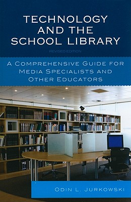 Technology and the School Library: A Comprehensive Guide for Media Specialists and Other Educators