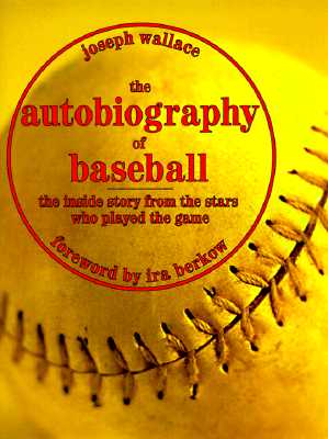 The autobiography of baseball : the inside story from the stars who played the game . . . foreword by Ira Berkow