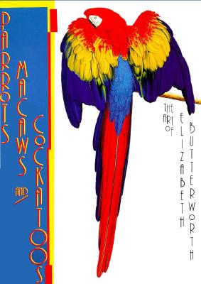 Parrots, Macaws and Cockatoos: The Art of Elizabeth Butterworth