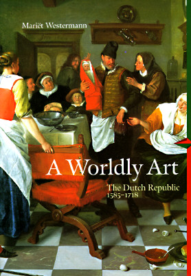 A Worldly Art: The Dutch Republic 1585-1718 (Perspectives Series)