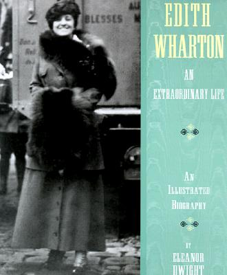 Edith Wharton: An Extraordinary Life: An Illustrated Biography