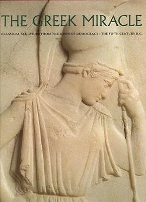 THE GREEK MIRICLE: Classical Sculpture from the Dawn of Democracy, the Fifth Century B.C.