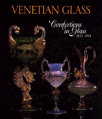Venetian Glass: Confections in Glass 1855-1914