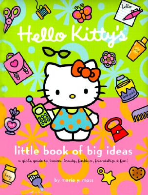 Hello Kitty's Little Book of Big Ideas: A Girl's Guide to Brains, Beauty, Fashion.