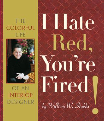 I Hate Red, You're Fired!: The Colorful Life of an Interior Designer