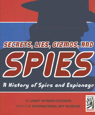 Secrets, Lies, Gizmos, and Spies: A History of Spies and Espionage