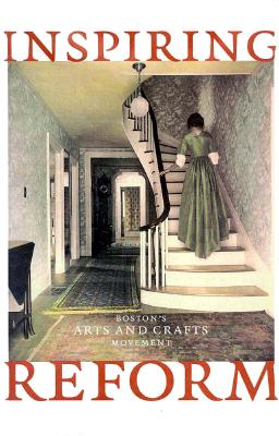 Inspiring Reform: Boston's Arts and Crafts Movement