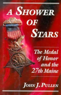 Shower of Stars, A: The Medal of Honor and the 27th Maine