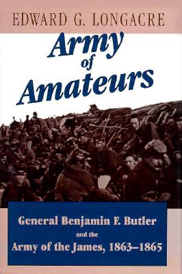 ARMY OF AMATEURS General Benjamin F. Butler and the Army of the James, 1863 - 1865