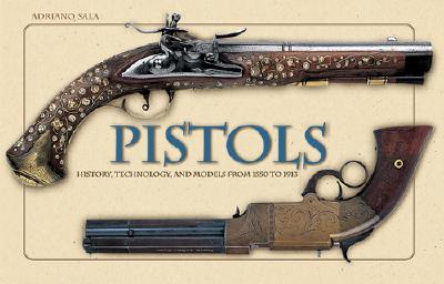 Pistols: History, Technology, and Models from 1550 to 1913