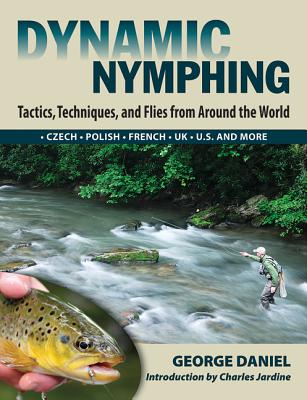Image for Dynamic Nymphing: Tactics, Techniques, and Flies from Around the World Dynamic Nymphing: Tactics, Techniques, and Flies from Around the World