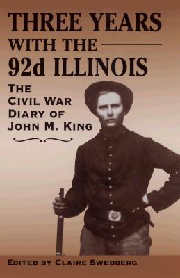Three Years With the 92nd Illinois: The Civil War Diary of John M. King