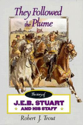 They Folowed the Plume: Story of J.E.B. Stuart and His Staff.