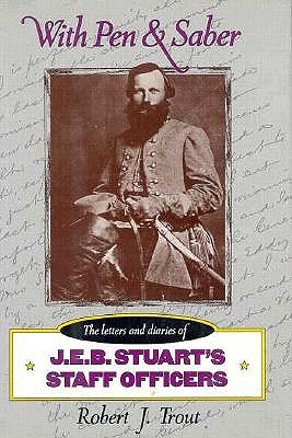WITH PEN AND SABER The Letters and Diaries of J. E. B. Stuart's Staff Officers