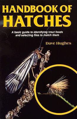 Handbook of Hatches: An Introductory Guide to the Foods Trout Eat, and the Most Effective Flies to Match Them