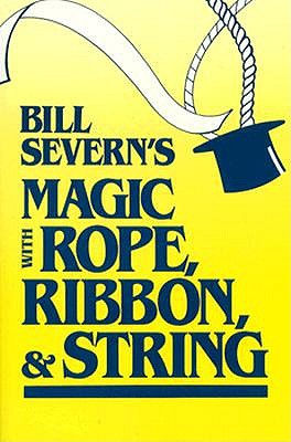 Bill Severn's Magic With Rope, Ribbon, and String