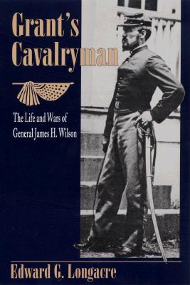 Grant's Cavalryman: Life & Wars of General James H. Wilson.
