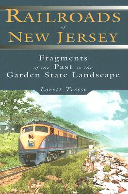 RAILROADS OF NEW JERSEY; FRAGMENTS OF THE PAST IN THE GARDEN STATE LANDSCAPE