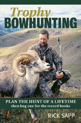 Trophy Bowhunting: Plan the Hunt of a Lifetime then Bag One for the Record Books