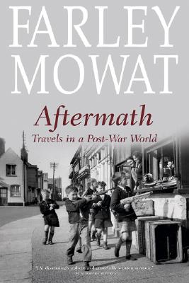 Aftermath: Travels in a Post-War World (The Farley Mowat Series)