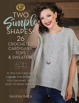 Two Simple Shapes 26 Crocheted Cardigans, Tops & Sweaters: If you can crochet a square and rectangle, you can make these easy-to-wear designs!