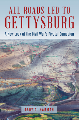 All Roads Led to Gettysburg: A New Look at the Civil War's Pivotal Battle