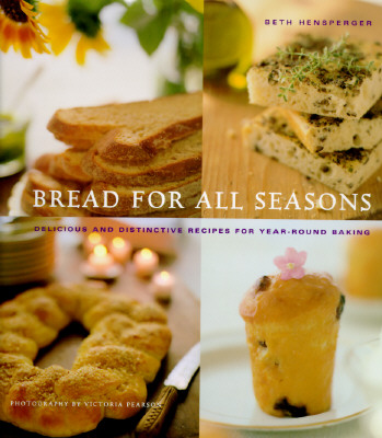 Bread for All Seasons: Delicious and Distinctive Recipes for Year-Round Baking