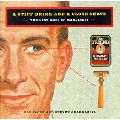 A Stiff Drink & Close Shave The Lost Arts of Manliness
