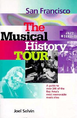 San Francisco: The Musical History Tour: A Guide to Over 200 of the Bay Area's Most Memorable Music Sites