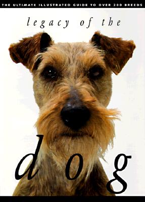 Image for Legacy of the Dog: The Ultimate Illustrated Guide to Over 200 Breeds Legacy of the Dog: The Ultimate Illustrated Guide to Over 200 Breeds