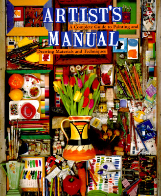 ARTIST'S MANUAL: A COMPLETE GUIDE TO PAINTING AND DRAWING MATERIALS AND TECHNIQUES