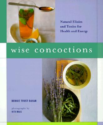 Image for Wise Concoctions: Natural Elixers and Tonics for Health and Energy