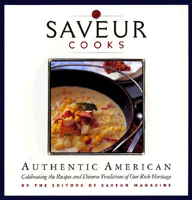 Saveur Cooks Authentic American: Celibrating the Recipes and Diverse Traditions of Our Rich Heritage