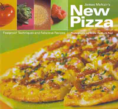 James McNair's New Pizza: Foolproof Techniques and Fabulous Recipes
